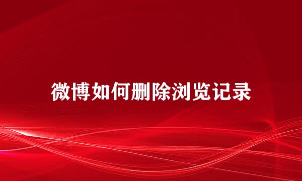 微博如何删除浏览记录