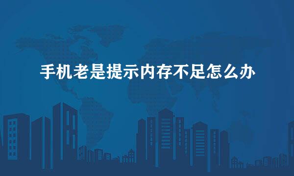 手机老是提示内存不足怎么办