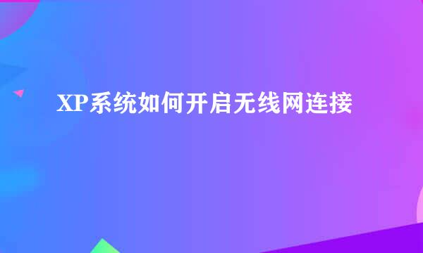 XP系统如何开启无线网连接