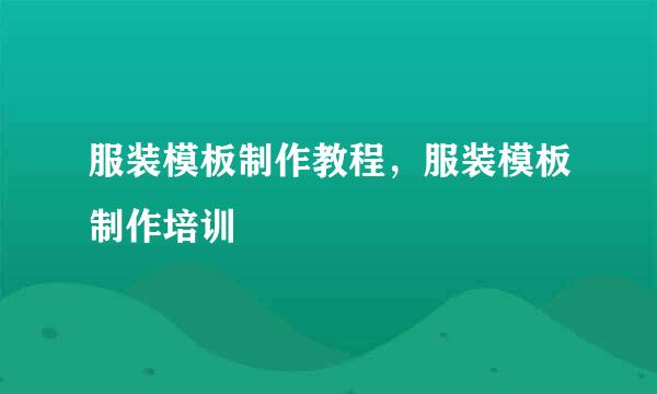 服装模板制作教程，服装模板制作培训