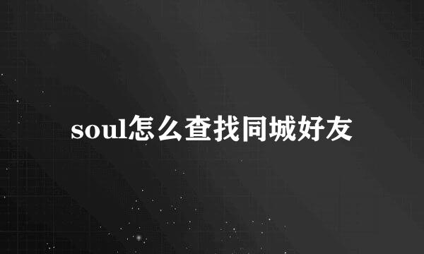 soul怎么查找同城好友