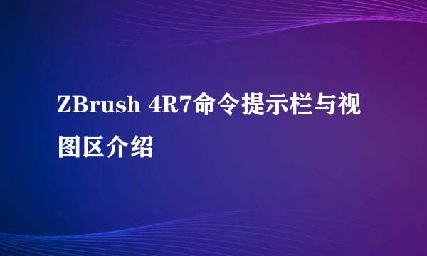 ZBrush 4R7命令提示栏与视图区介绍