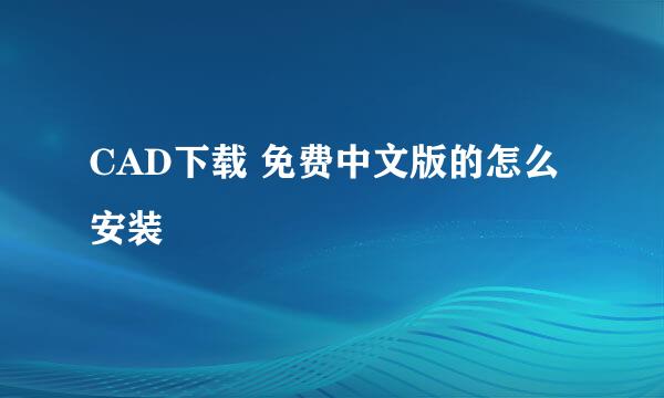 CAD下载 免费中文版的怎么安装