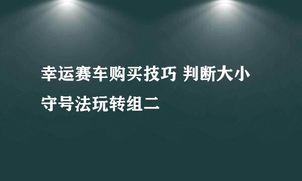 幸运赛车购买技巧 判断大小守号法玩转组二