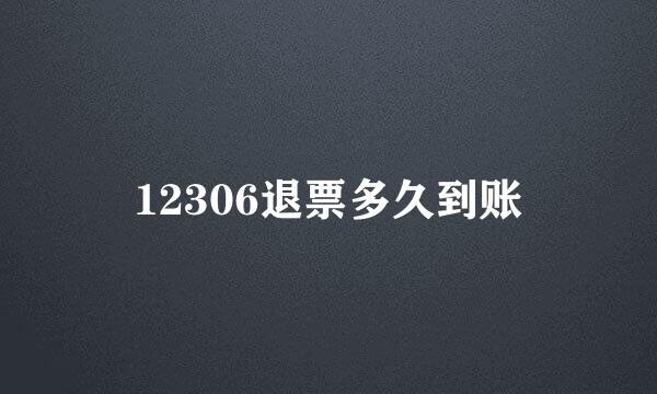 12306退票多久到账