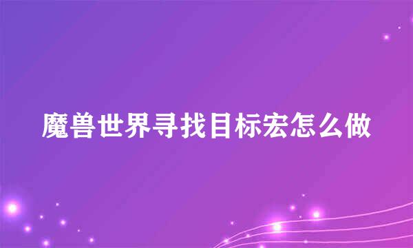 魔兽世界寻找目标宏怎么做