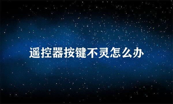 遥控器按键不灵怎么办