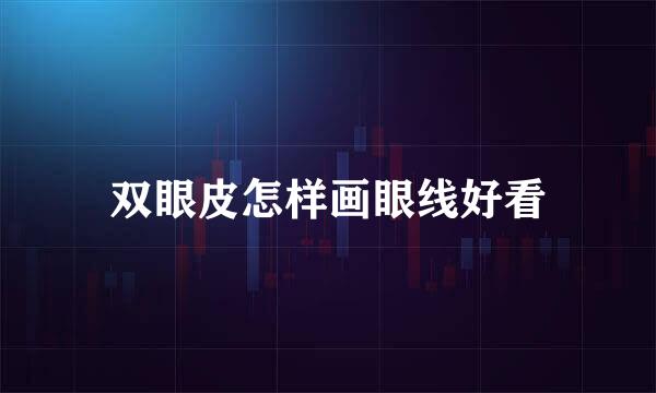 双眼皮怎样画眼线好看