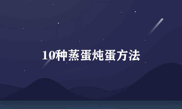10种蒸蛋炖蛋方法