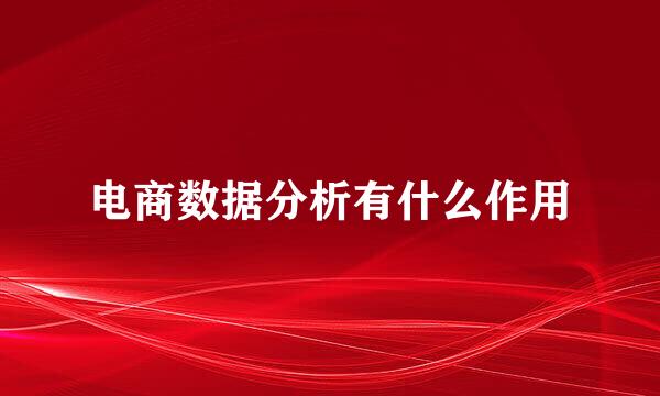 电商数据分析有什么作用