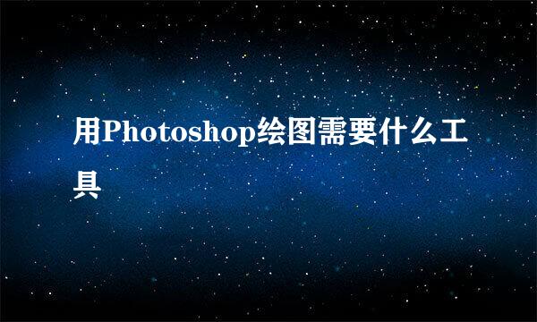 用Photoshop绘图需要什么工具
