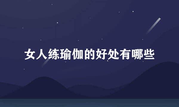 女人练瑜伽的好处有哪些
