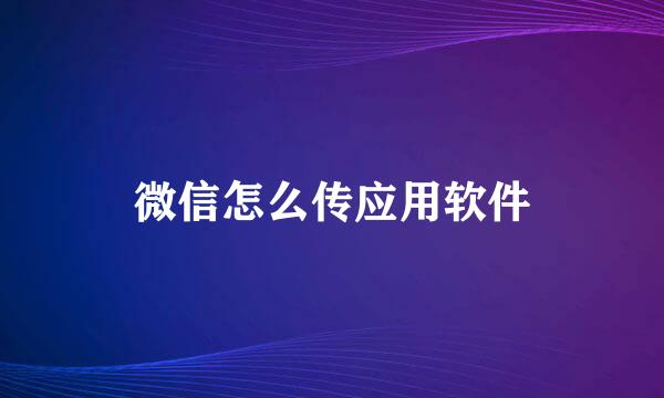 微信怎么传应用软件