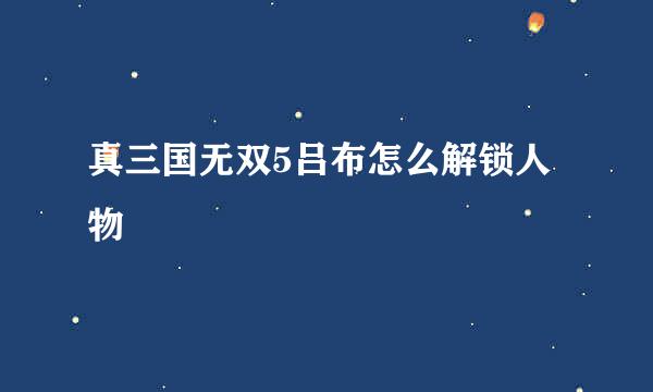 真三国无双5吕布怎么解锁人物