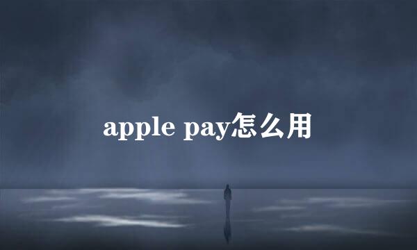 apple pay怎么用
