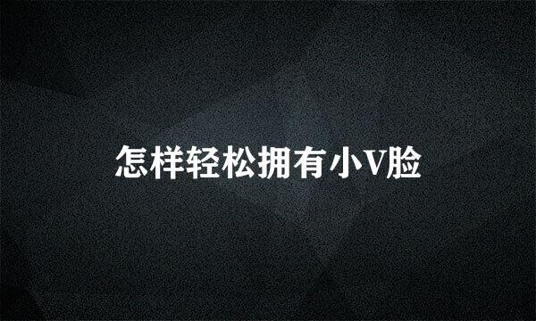 怎样轻松拥有小V脸