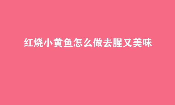 红烧小黄鱼怎么做去腥又美味
