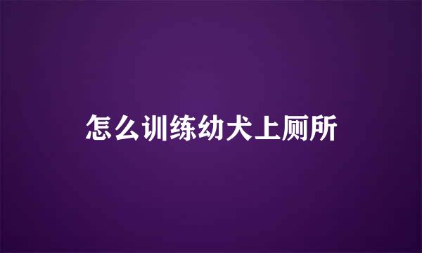 怎么训练幼犬上厕所