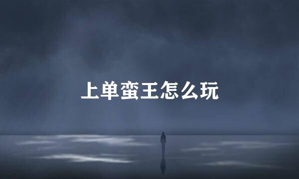 上单蛮王怎么玩
