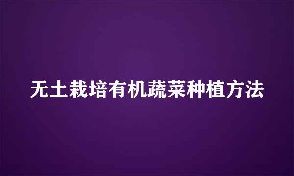 无土栽培有机蔬菜种植方法