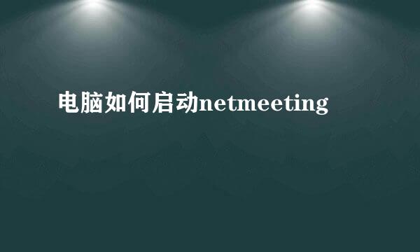 电脑如何启动netmeeting