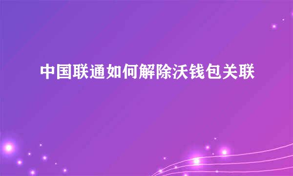 中国联通如何解除沃钱包关联