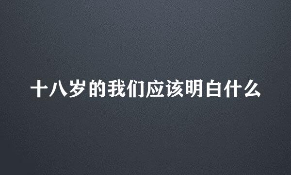 十八岁的我们应该明白什么
