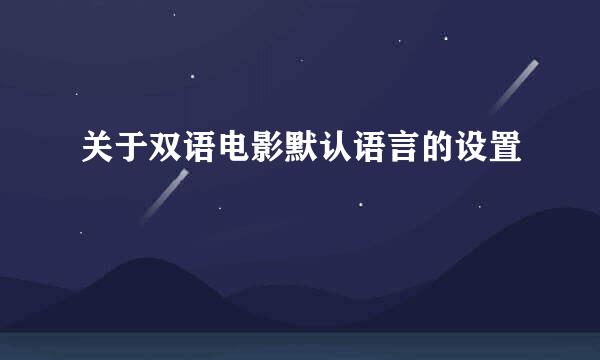关于双语电影默认语言的设置