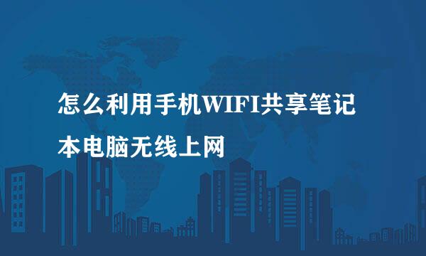 怎么利用手机WIFI共享笔记本电脑无线上网