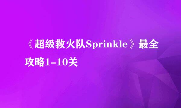 《超级救火队Sprinkle》最全攻略1-10关