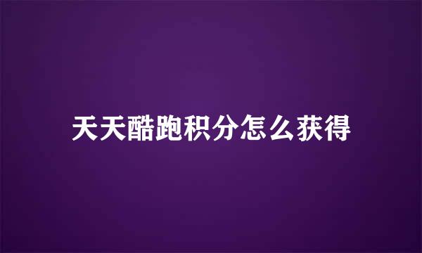 天天酷跑积分怎么获得