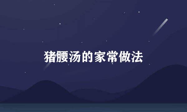 猪腰汤的家常做法