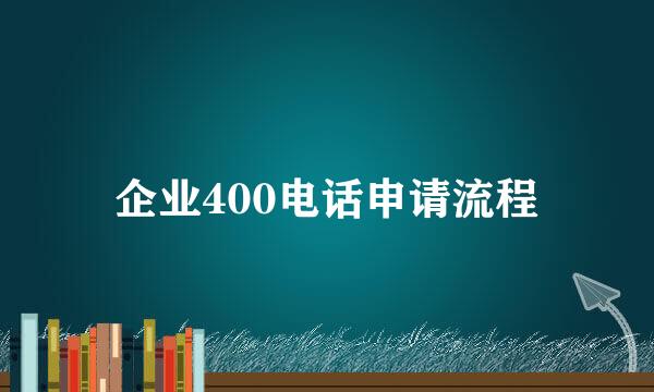企业400电话申请流程