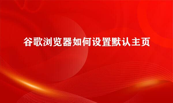 谷歌浏览器如何设置默认主页