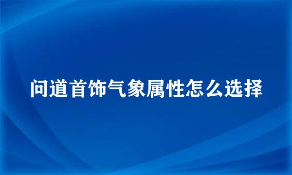 问道首饰气象属性怎么选择