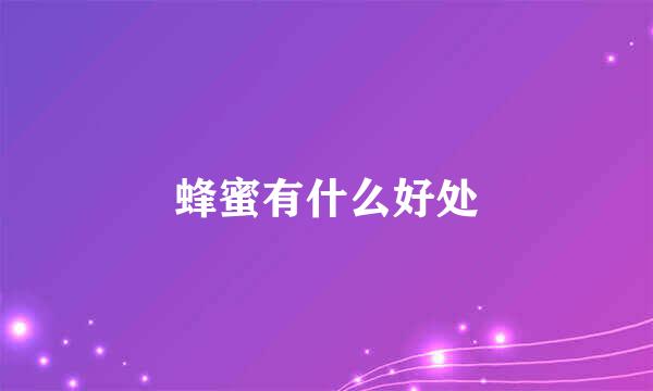 蜂蜜有什么好处