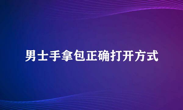 男士手拿包正确打开方式