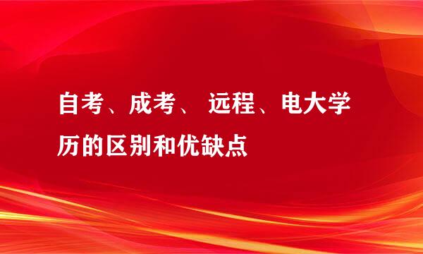 自考、成考、 远程、电大学历的区别和优缺点