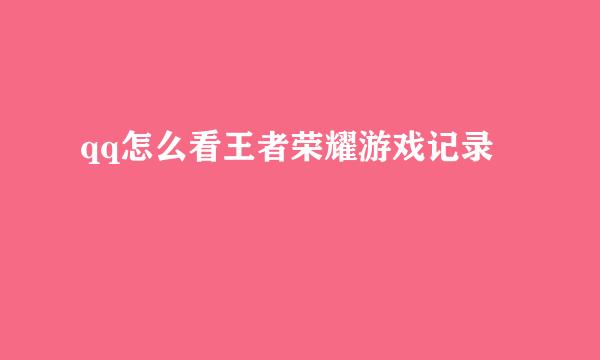 qq怎么看王者荣耀游戏记录