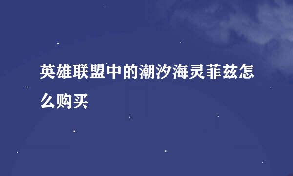 英雄联盟中的潮汐海灵菲兹怎么购买
