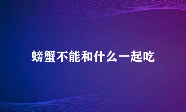 螃蟹不能和什么一起吃