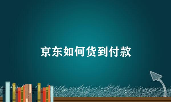 京东如何货到付款