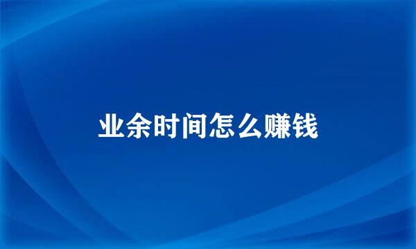 业余时间怎么赚钱
