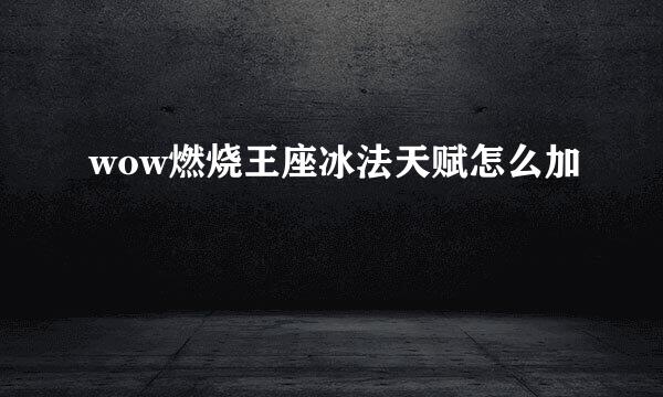 wow燃烧王座冰法天赋怎么加