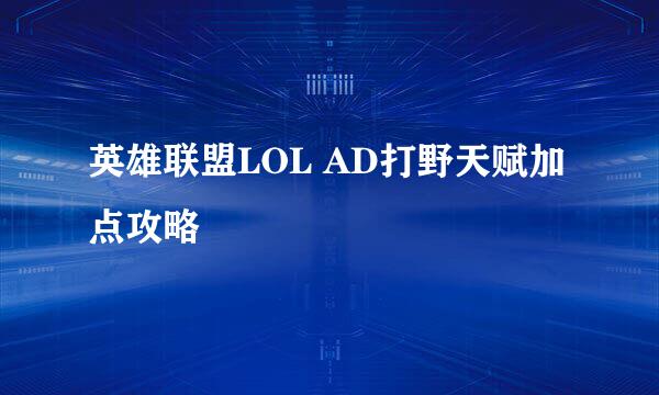 英雄联盟LOL AD打野天赋加点攻略