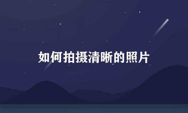 如何拍摄清晰的照片