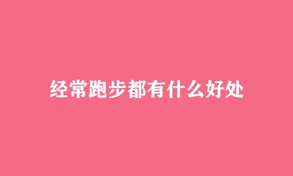 经常跑步都有什么好处