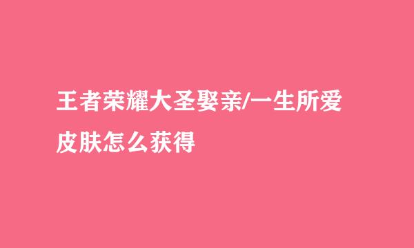 王者荣耀大圣娶亲/一生所爱皮肤怎么获得