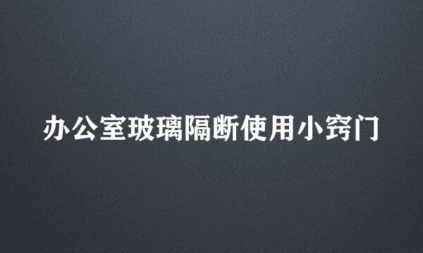 办公室玻璃隔断使用小窍门