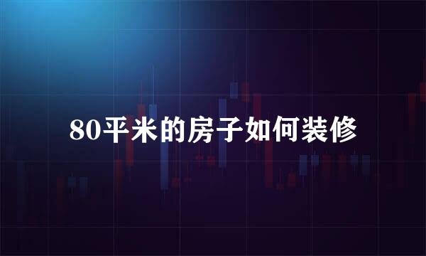80平米的房子如何装修
